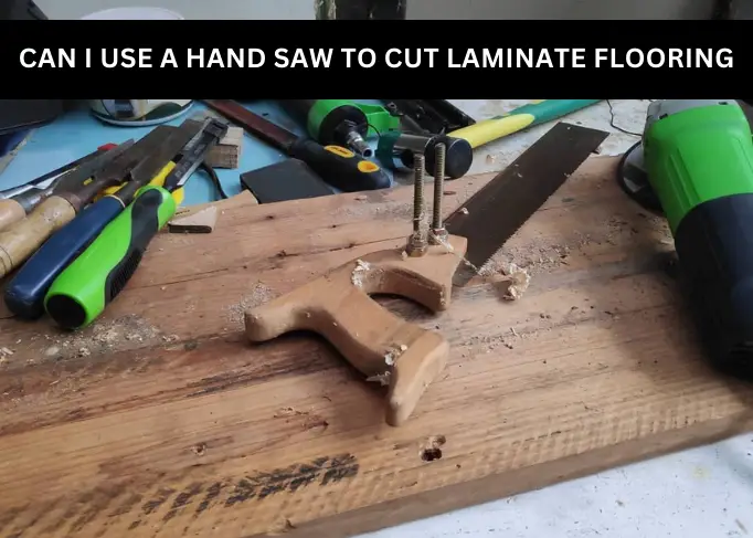 Can I Use A Hand Saw To Cut Laminate Flooring
