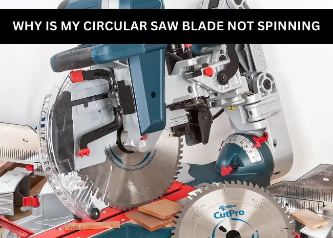 Why Is My Circular Saw Blade Not Spinning
